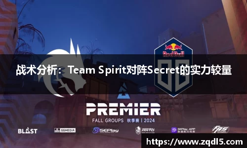 战术分析：Team Spirit对阵Secret的实力较量